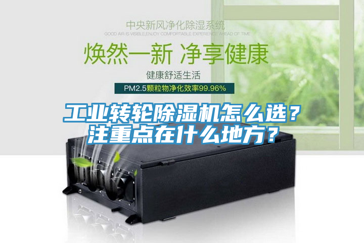 工業(yè)轉(zhuǎn)輪除濕機(jī)怎么選？注重點(diǎn)在什么地方？