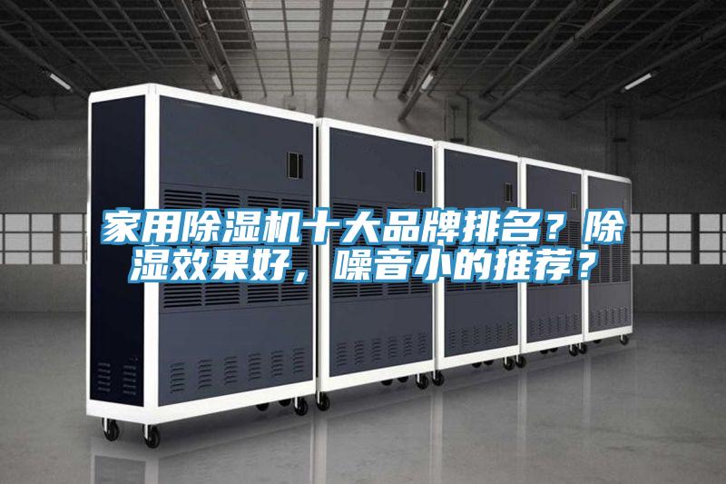 家用除濕機(jī)十大品牌排名？除濕效果好，噪音小的推薦？
