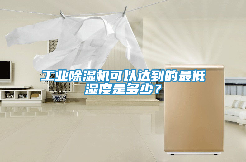 工業(yè)除濕機(jī)可以達(dá)到的最低濕度是多少？