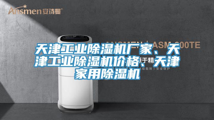 天津工業(yè)除濕機(jī)廠家、天津工業(yè)除濕機(jī)價(jià)格、天津家用除濕機(jī)