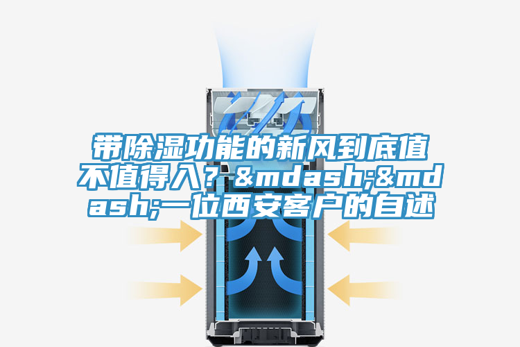 帶除濕功能的新風(fēng)到底值不值得入？——一位西安客戶的自述
