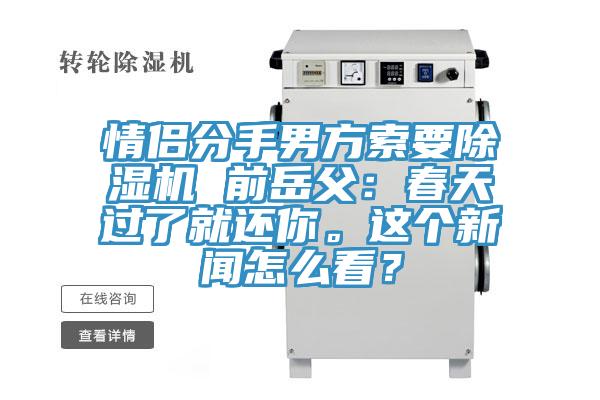 情侶分手男方索要除濕機(jī) 前岳父：春天過了就還你。這個(gè)新聞怎么看？