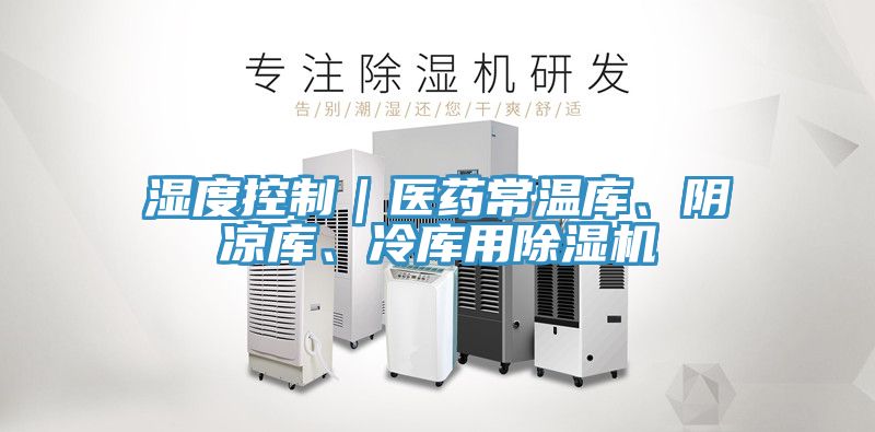 濕度控制｜醫(yī)藥常溫庫、陰涼庫、冷庫用除濕機(jī)