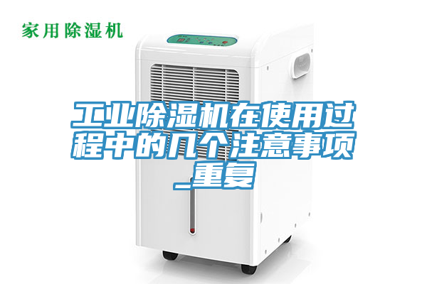 工業(yè)除濕機(jī)在使用過程中的幾個注意事項(xiàng)_重復(fù)