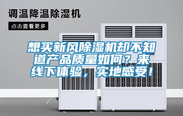 想買新風除濕機卻不知道產品質量如何？來線下體驗，實地感受！
