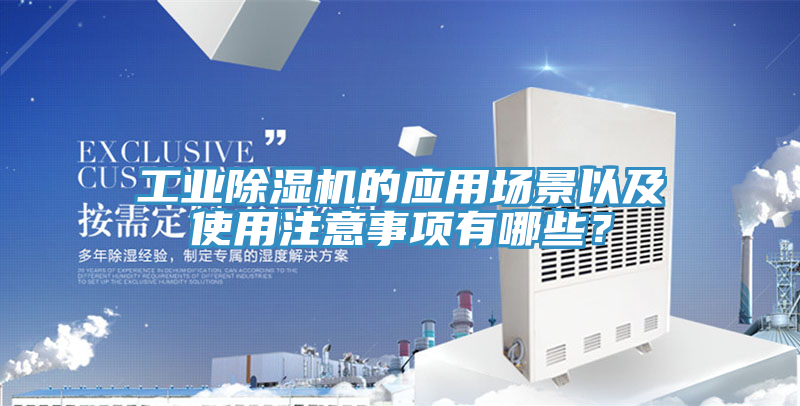 工業(yè)除濕機的應用場景以及使用注意事項有哪些？