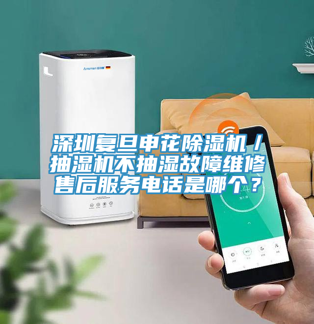 深圳復(fù)旦申花除濕機(jī)／抽濕機(jī)不抽濕故障維修售后服務(wù)電話是哪個(gè)？