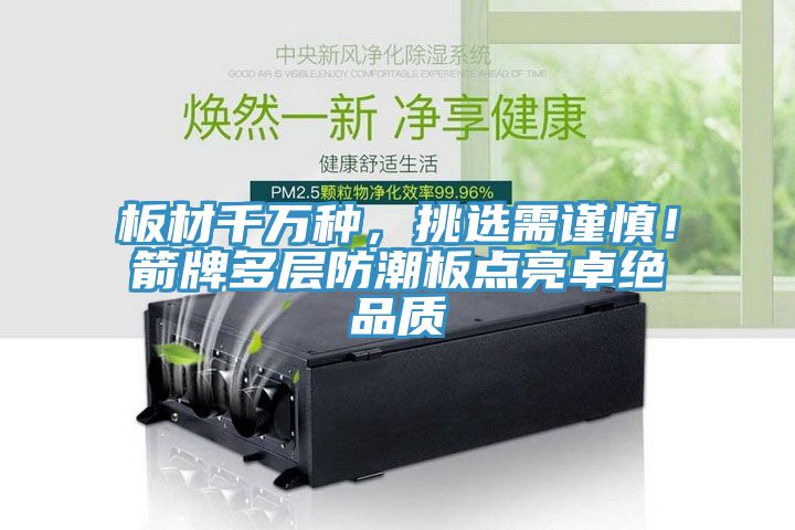 板材千萬種，挑選需謹(jǐn)慎！箭牌多層防潮板點(diǎn)亮卓絕品質(zhì)
