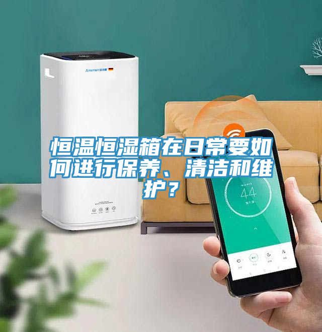 恒溫恒濕箱在日常要如何進(jìn)行保養(yǎng)、清潔和維護(hù)？