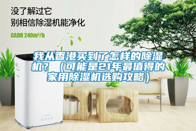 我從香港買到了怎樣的除濕機(jī)？（可能是21年最值得的家用除濕機(jī)選購攻略）