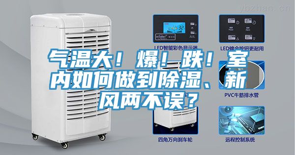 氣溫大！爆！跌！室內(nèi)如何做到除濕、新風兩不誤？