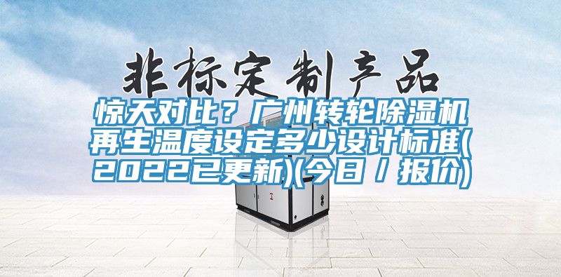 驚天對比？廣州轉(zhuǎn)輪除濕機再生溫度設(shè)定多少設(shè)計標(biāo)準(zhǔn)(2022已更新)(今日／報價)