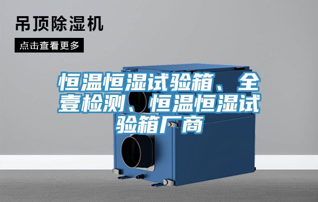 恒溫恒濕試驗箱、全壹檢測、恒溫恒濕試驗箱廠商