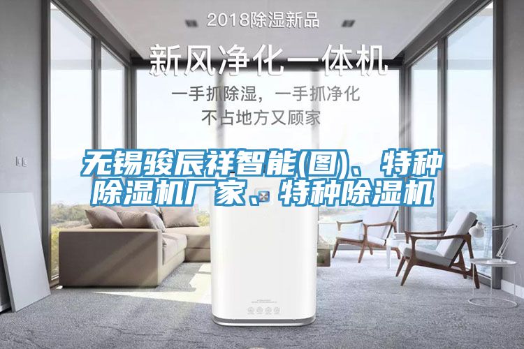無錫駿辰祥智能(圖)、特種除濕機廠家、特種除濕機