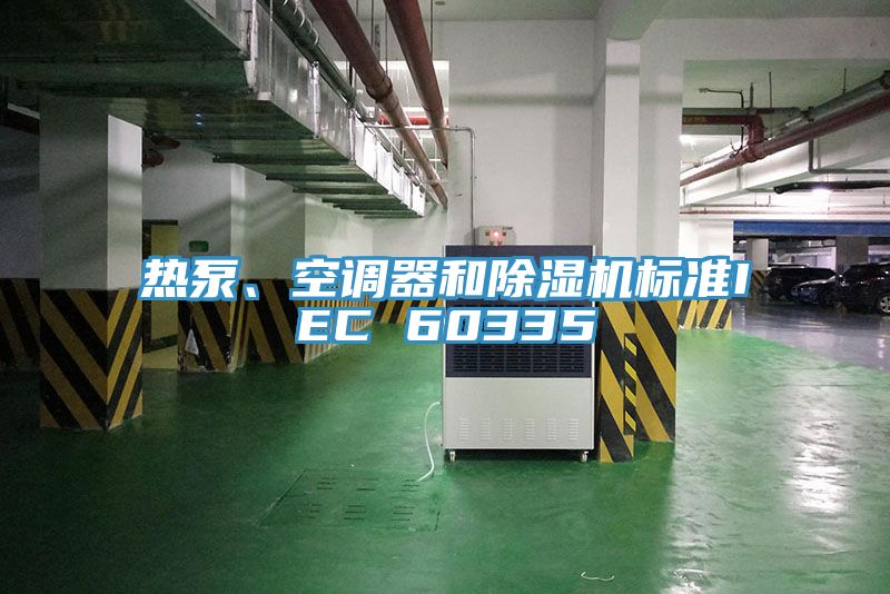 熱泵、空調(diào)器和除濕機(jī)標(biāo)準(zhǔn)IEC 60335