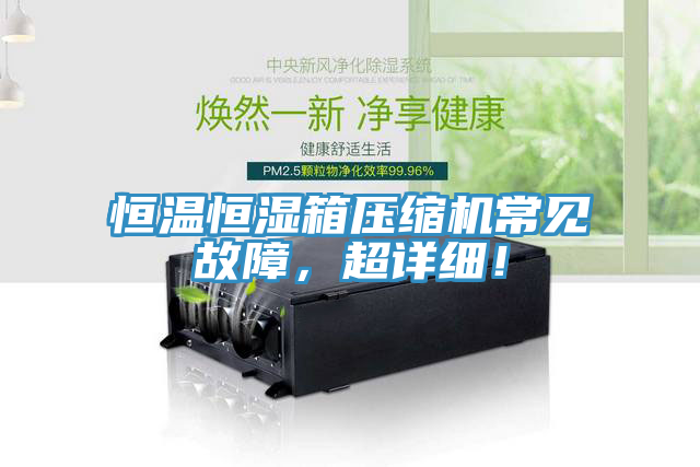 恒溫恒濕箱壓縮機常見故障，超詳細！