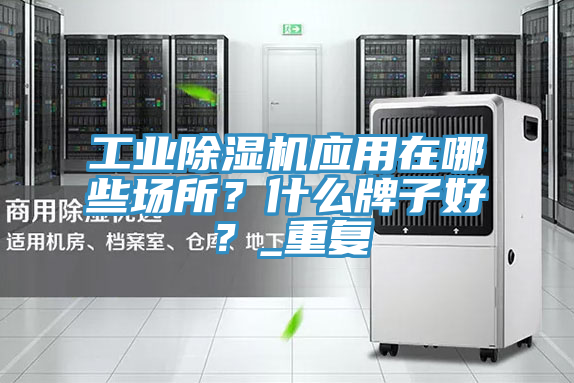 工業(yè)除濕機應用在哪些場所？什么牌子好？_重復