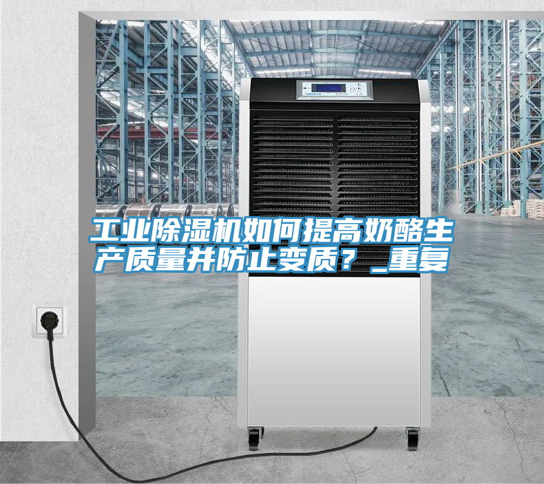 工業(yè)除濕機(jī)如何提高奶酪生產(chǎn)質(zhì)量并防止變質(zhì)？_重復(fù)