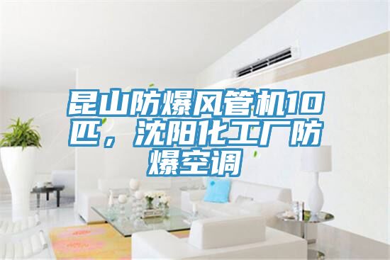 昆山防爆風(fēng)管機(jī)10匹，沈陽(yáng)化工廠防爆空調(diào)