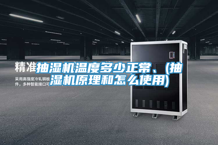 抽濕機(jī)溫度多少正常、(抽濕機(jī)原理和怎么使用)