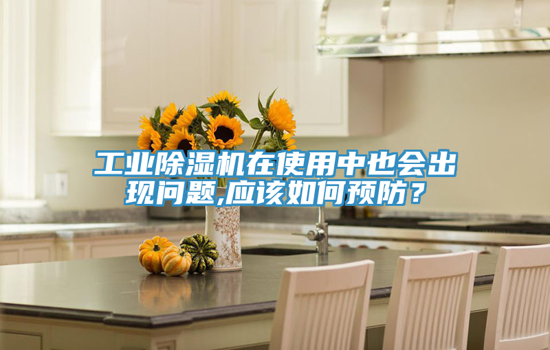 工業(yè)除濕機(jī)在使用中也會出現(xiàn)問題,應(yīng)該如何預(yù)防？