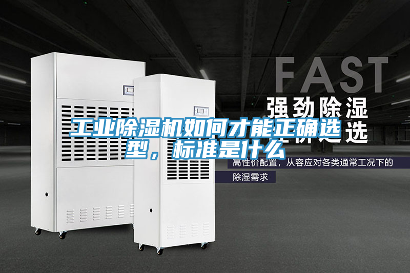 工業(yè)除濕機(jī)如何才能正確選型，標(biāo)準(zhǔn)是什么