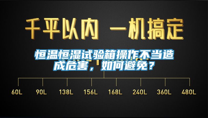 恒溫恒濕試驗箱操作不當造成危害，如何避免？