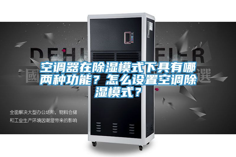 空調(diào)器在除濕模式下具有哪兩種功能？怎么設(shè)置空調(diào)除濕模式？