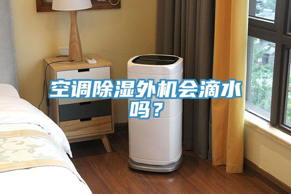 空調(diào)除濕外機(jī)會(huì)滴水嗎？