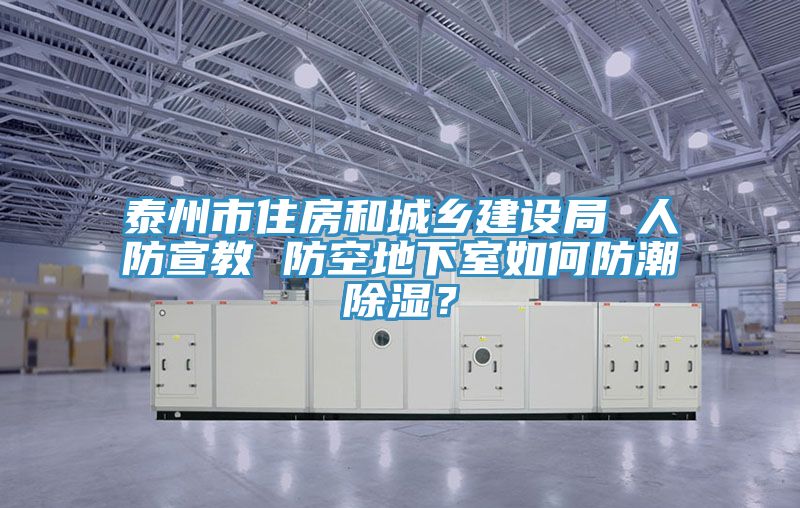 泰州市住房和城鄉(xiāng)建設局 人防宣教 防空地下室如何防潮除濕？