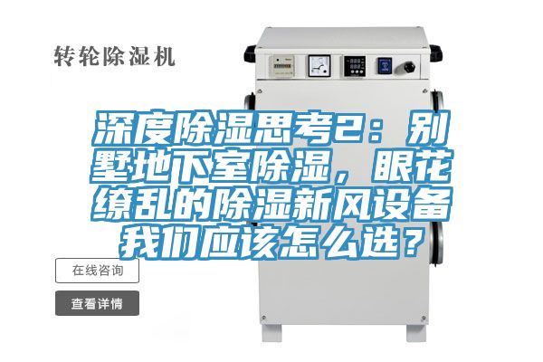 深度除濕思考2：別墅地下室除濕，眼花繚亂的除濕新風(fēng)設(shè)備我們應(yīng)該怎么選？