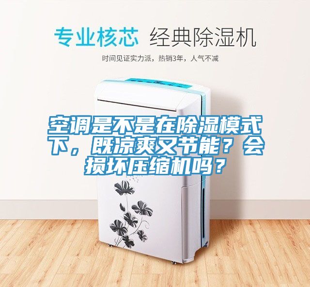 空調(diào)是不是在除濕模式下，既涼爽又節(jié)能？會損壞壓縮機嗎？