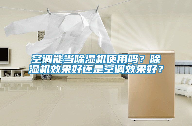 空調(diào)能當(dāng)除濕機(jī)使用嗎？除濕機(jī)效果好還是空調(diào)效果好？
