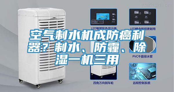 空氣制水機(jī)成防癌利器？制水、防霾、除濕一機(jī)三用