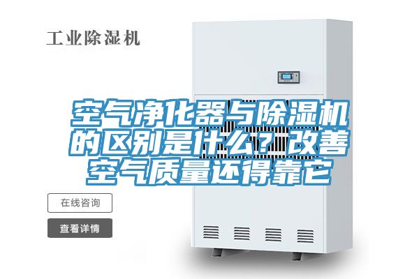 空氣凈化器與除濕機(jī)的區(qū)別是什么？改善空氣質(zhì)量還得靠它