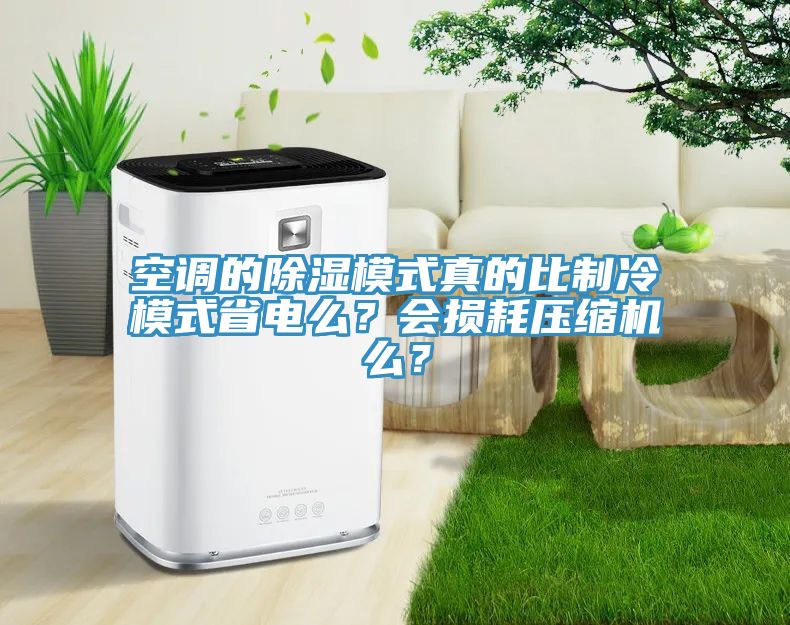 空調(diào)的除濕模式真的比制冷模式省電么？會(huì)損耗壓縮機(jī)么？