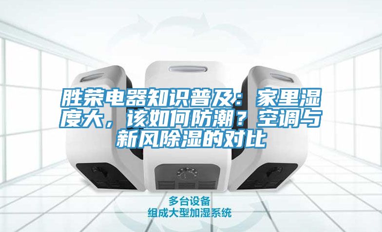 勝榮電器知識(shí)普及：家里濕度大，該如何防潮？空調(diào)與新風(fēng)除濕的對比