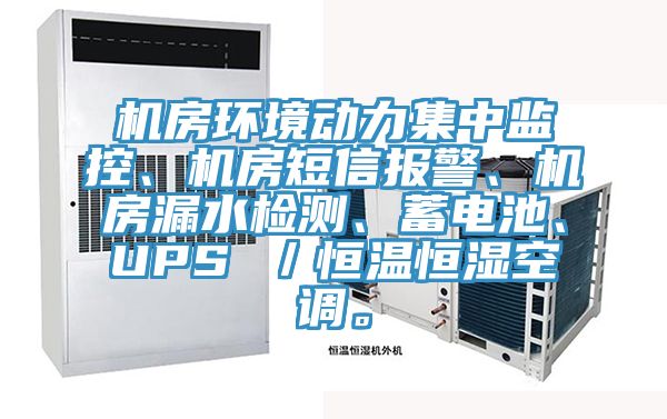 機(jī)房環(huán)境動力集中監(jiān)控、機(jī)房短信報警、機(jī)房漏水檢測、蓄電池、UPS ／恒溫恒濕空調(diào)。