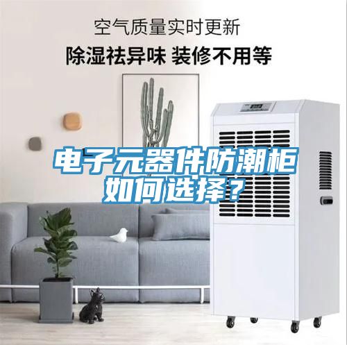 電子元器件防潮柜如何選擇？