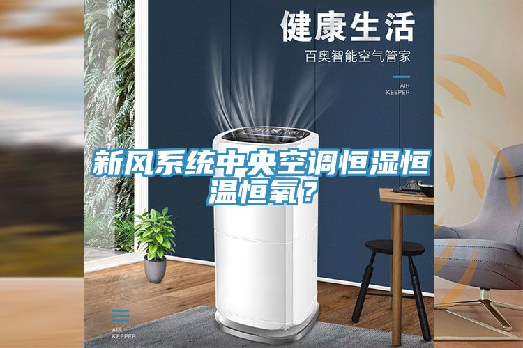 新風(fēng)系統(tǒng)中央空調(diào)恒濕恒溫恒氧？
