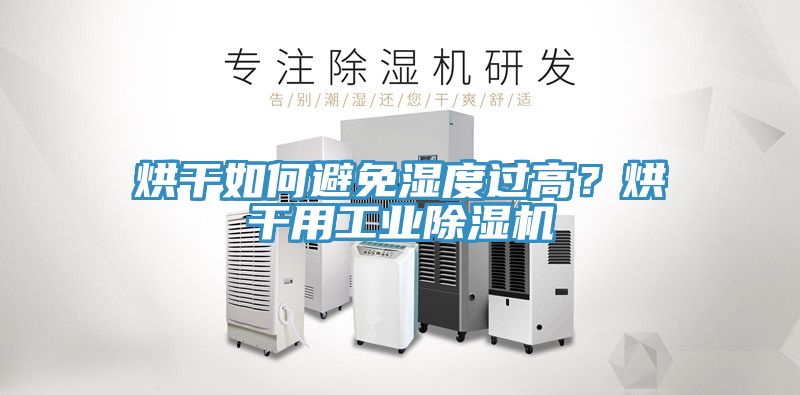 烘干如何避免濕度過高？烘干用工業(yè)除濕機(jī)