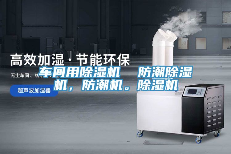 車間用除濕機  防潮除濕機，防潮機。除濕機