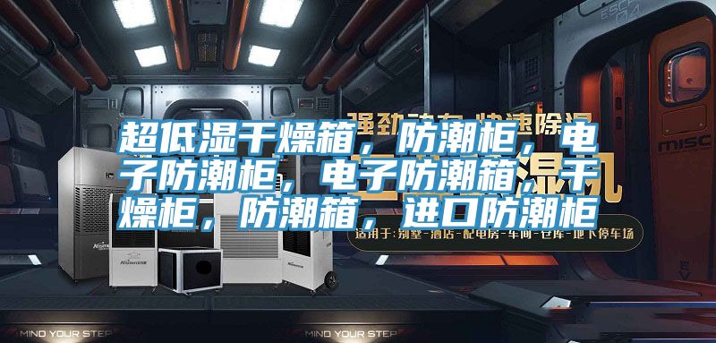 超低濕干燥箱，防潮柜，電子防潮柜，電子防潮箱，干燥柜，防潮箱，進(jìn)口防潮柜