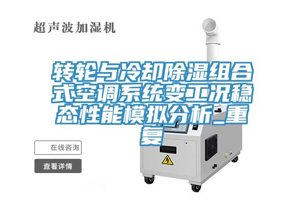 轉(zhuǎn)輪與冷卻除濕組合式空調(diào)系統(tǒng)變工況穩(wěn)態(tài)性能模擬分析_重復