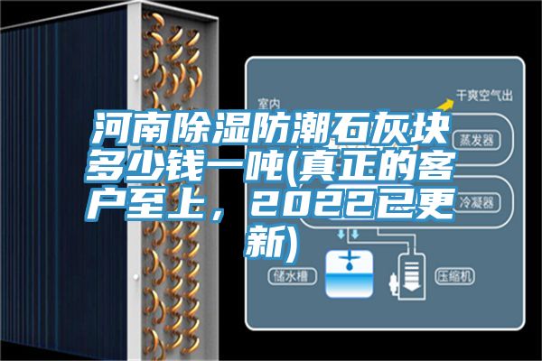 河南除濕防潮石灰塊多少錢一噸(真正的客戶至上，2022已更新)
