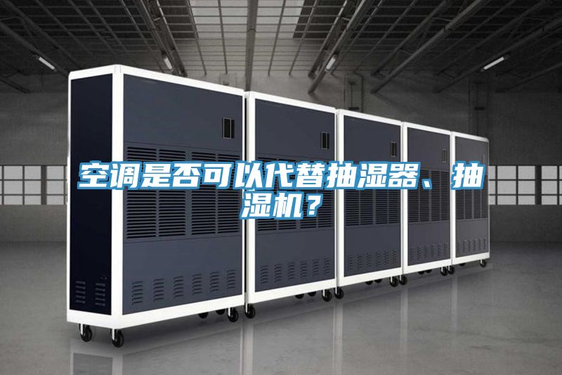 空調(diào)是否可以代替抽濕器、抽濕機(jī)？