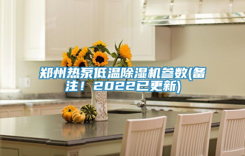 鄭州熱泵低溫除濕機參數(shù)(備注！2022已更新)
