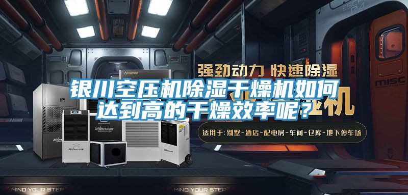 銀川空壓機(jī)除濕干燥機(jī)如何達(dá)到高的干燥效率呢？