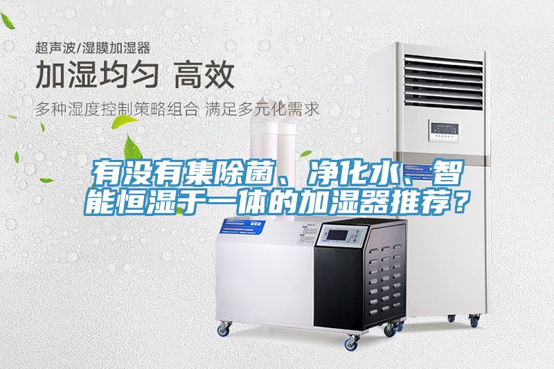 有沒有集除菌、凈化水、智能恒濕于一體的加濕器推薦？