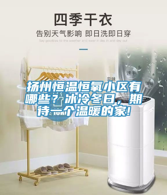 揚(yáng)州恒溫恒氧小區(qū)有哪些？冰冷冬日，期待一個(gè)溫暖的家!